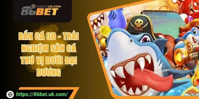 Bắn Cá 3D - Trải Nghiệm Săn Cá Thú Vị Dưới Đại Dương