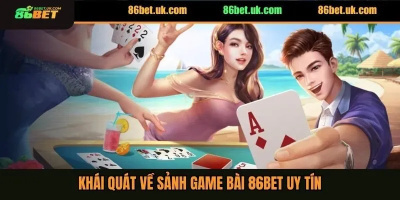 Khái quát về sảnh game bài 86BET uy tín