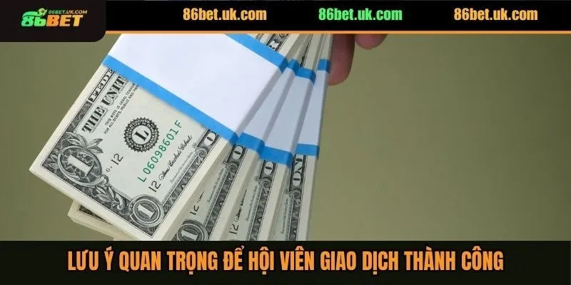 Lưu ý quan trọng để hội viên giao dịch thành công